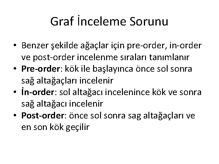 Graf İnceleme Sorunu • Benzer şekilde ağaçlar için pre-order, in-order ve post-order incelenme sıraları