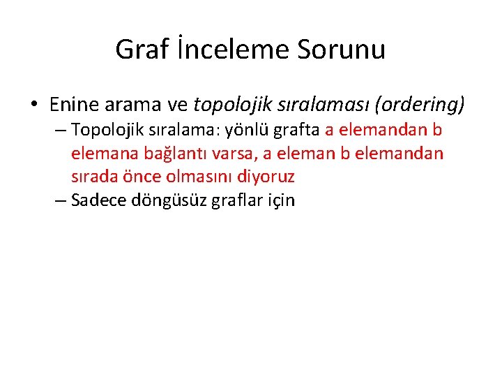 Graf İnceleme Sorunu • Enine arama ve topolojik sıralaması (ordering) – Topolojik sıralama: yönlü