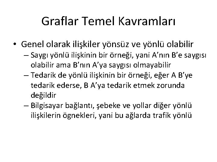 Graflar Temel Kavramları • Genel olarak ilişkiler yönsüz ve yönlü olabilir – Saygı yönlü