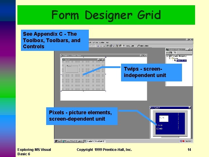 Form Designer Grid See Appendix C - The Toolbox, Toolbars, and Controls Twips -