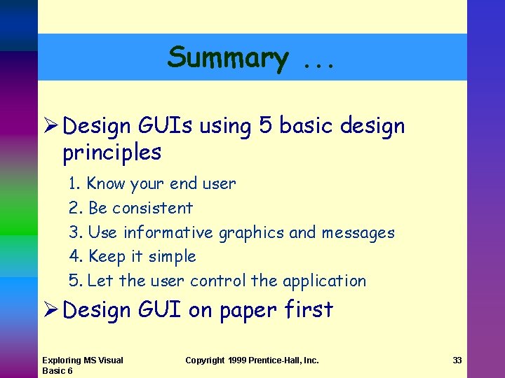 Summary. . . Ø Design GUIs using 5 basic design principles 1. Know your