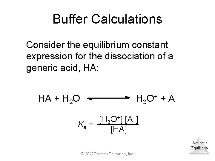 Buffer Calculations Consider the equilibrium constant expression for the dissociation of a generic acid,