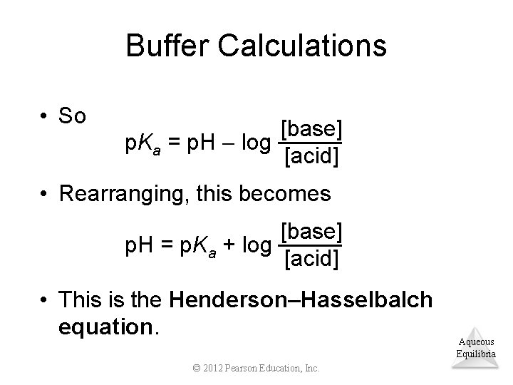 Buffer Calculations • So [base] p. Ka = p. H log [acid] • Rearranging,