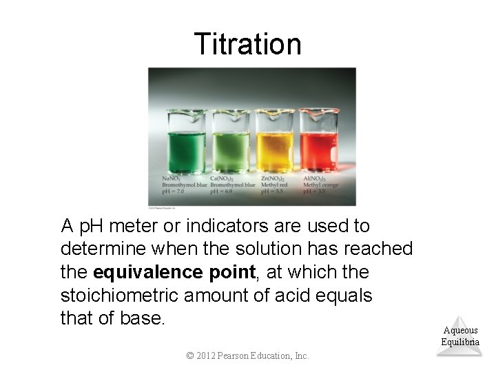 Titration A p. H meter or indicators are used to determine when the solution