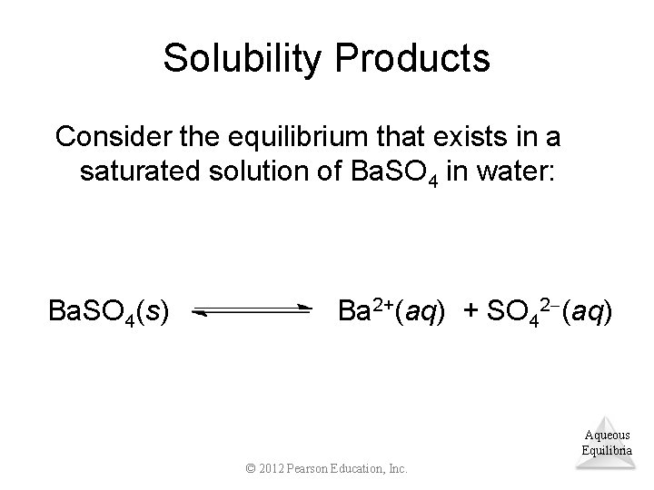 Solubility Products Consider the equilibrium that exists in a saturated solution of Ba. SO