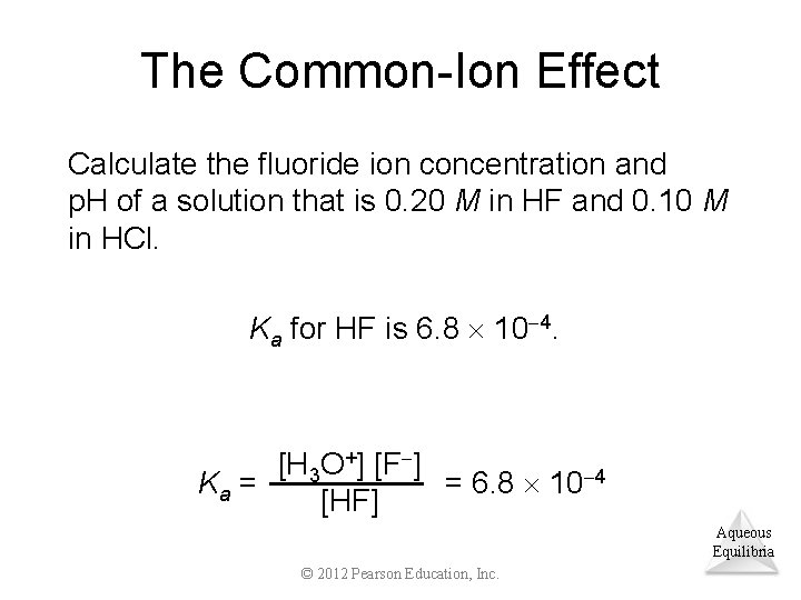 The Common-Ion Effect Calculate the fluoride ion concentration and p. H of a solution