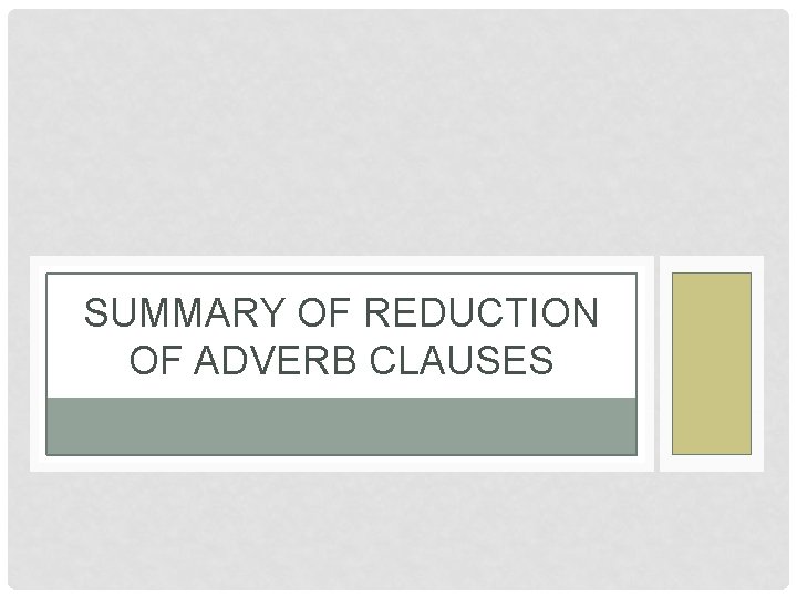 SUMMARY OF REDUCTION OF ADVERB CLAUSES 