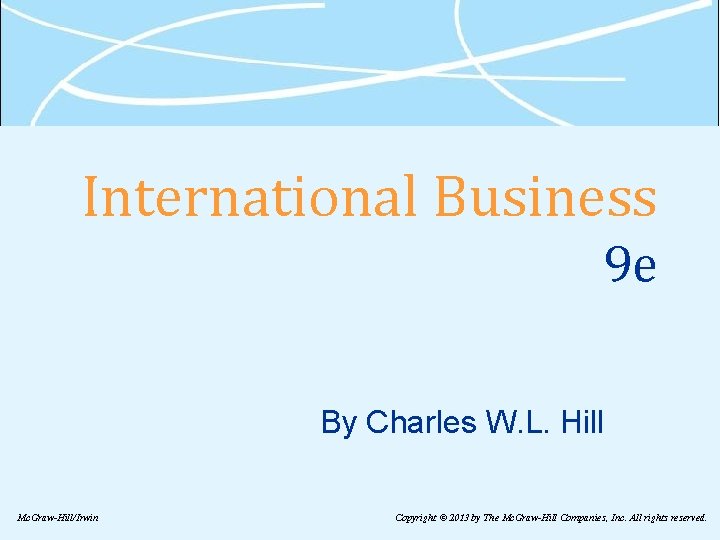 International Business 9 e By Charles W. L. Hill Mc. Graw-Hill/Irwin Copyright © 2013