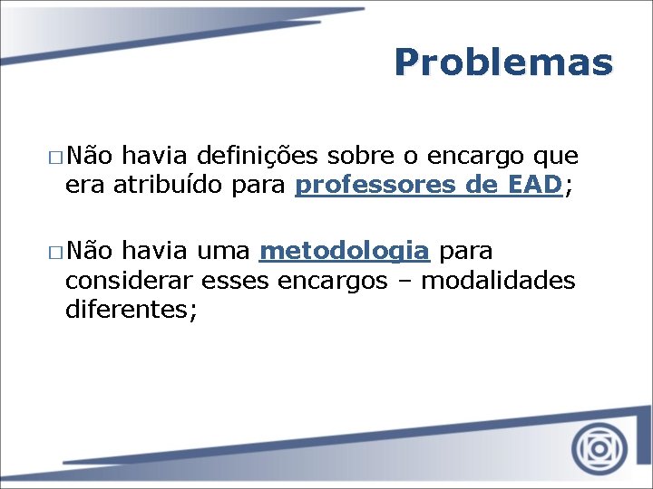 Problemas � Não havia definições sobre o encargo que era atribuído para professores de