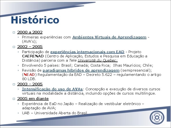 Histórico � � 2000 a 2002 ◦ Primeiras experiências com Ambientes Virtuais de Aprendizagem