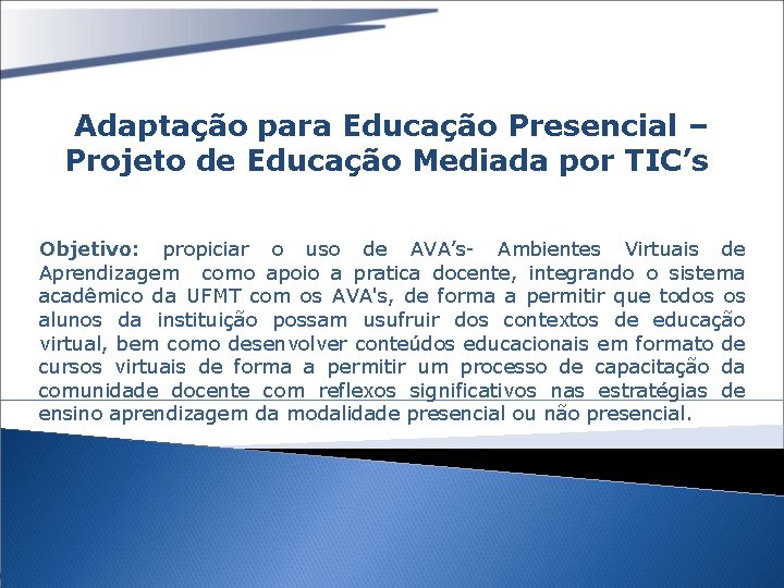 Adaptação para Educação Presencial – Projeto de Educação Mediada por TIC’s Objetivo: propiciar o