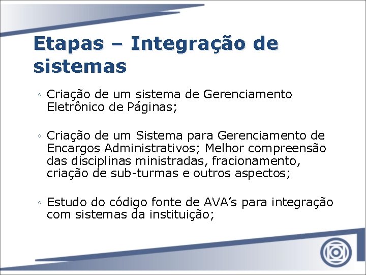 Etapas – Integração de sistemas ◦ Criação de um sistema de Gerenciamento Eletrônico de