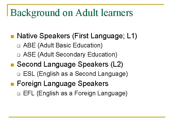 Background on Adult learners n Native Speakers (First Language; L 1) q q n