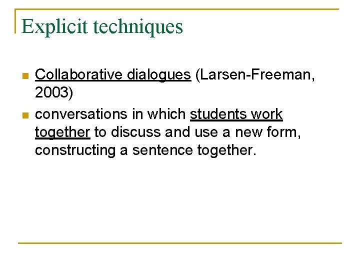 Explicit techniques n n Collaborative dialogues (Larsen-Freeman, 2003) conversations in which students work together