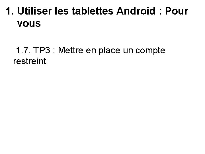 1. Utiliser les tablettes Android : Pour vous 1. 7. TP 3 : Mettre