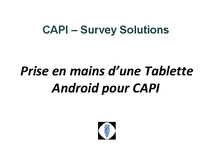 CAPI – Survey Solutions Prise en mains d’une Tablette Android pour CAPI 