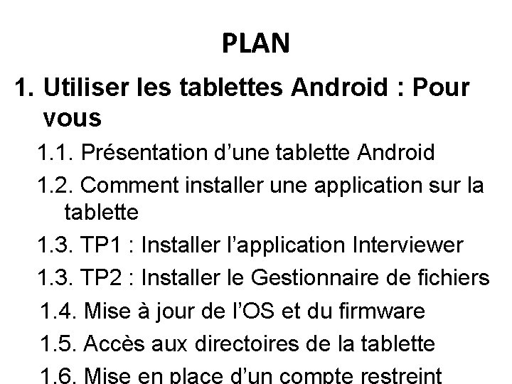 PLAN 1. Utiliser les tablettes Android : Pour vous 1. 1. Présentation d’une tablette