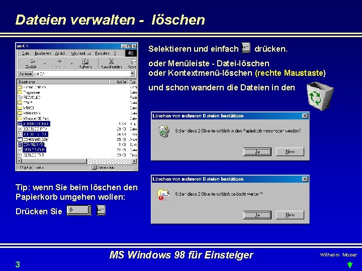 Dateien verwalten - löschen Selektieren und einfach drücken. oder Menüleiste - Datei-löschen oder Kontextmenü-löschen