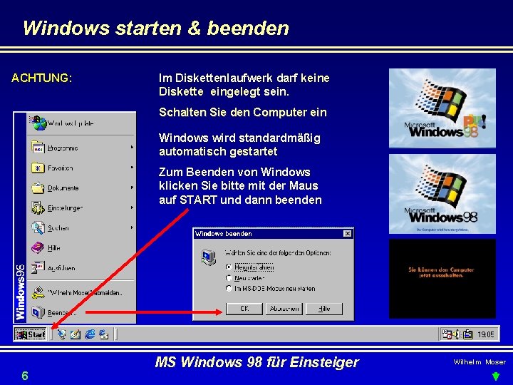Windows starten & beenden ACHTUNG: Im Diskettenlaufwerk darf keine Diskette eingelegt sein. Schalten Sie