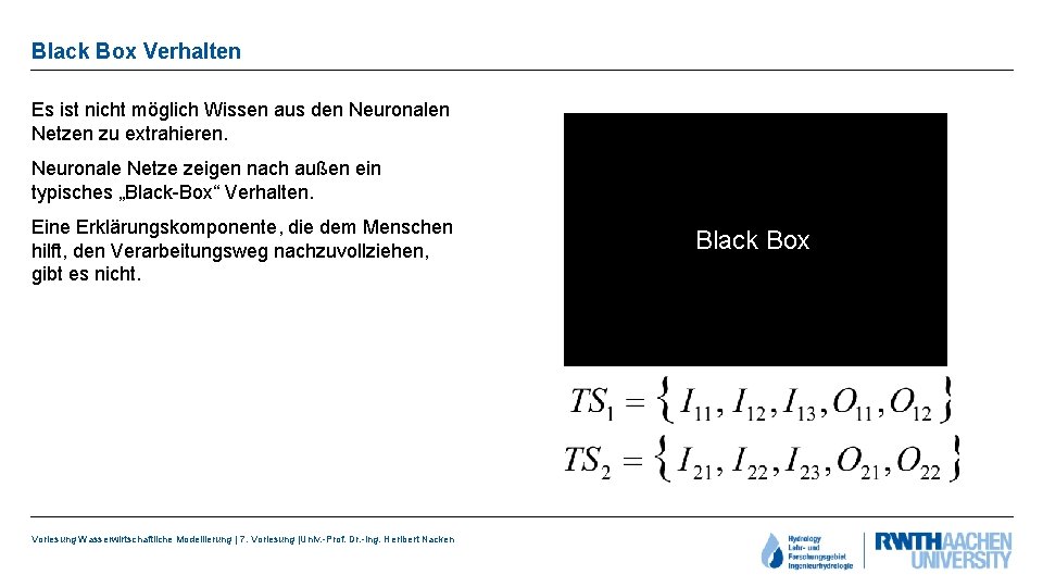 Black Box Verhalten Es ist nicht möglich Wissen aus den Neuronalen Netzen zu extrahieren.