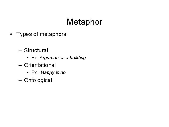 Metaphor • Types of metaphors – Structural • Ex. Argument is a building –