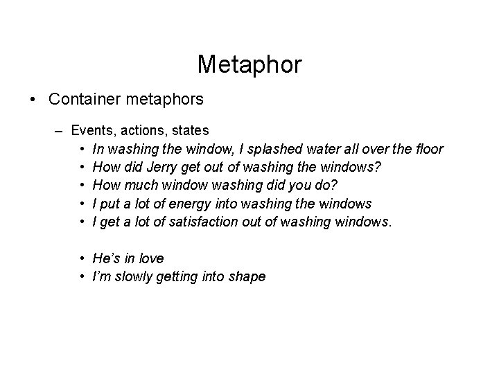 Metaphor • Container metaphors – Events, actions, states • In washing the window, I