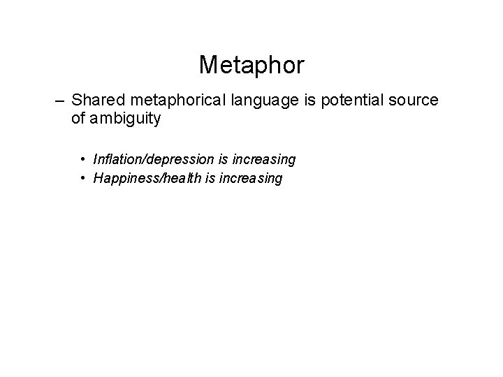 Metaphor – Shared metaphorical language is potential source of ambiguity • Inflation/depression is increasing