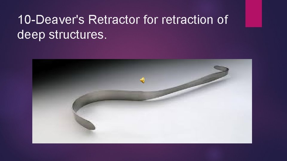 10 -Deaver's Retractor for retraction of deep structures. 