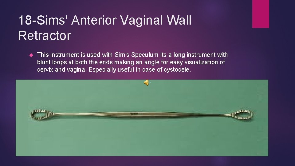 18 -Sims' Anterior Vaginal Wall Retractor This instrument is used with Sim's Speculum Its