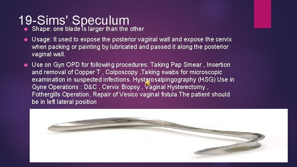 19 -Sims' Speculum Shape: one blade is larger than the other Usage: It used
