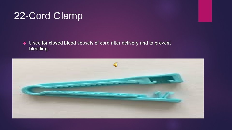 22 -Cord Clamp Used for closed blood vessels of cord after delivery and to