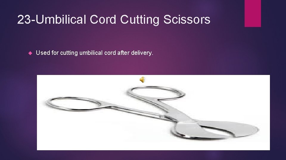 23 -Umbilical Cord Cutting Scissors Used for cutting umbilical cord after delivery. 