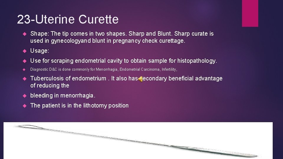 23 -Uterine Curette Shape: The tip comes in two shapes. Sharp and Blunt. Sharp