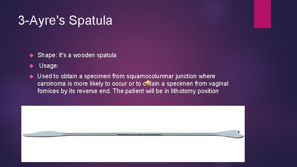 3 -Ayre's Spatula Shape: It's a wooden spatula Usage: Used to obtain a specimen