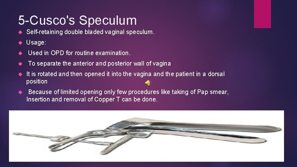 5 -Cusco's Speculum Self-retaining double bladed vaginal speculum. Usage: Used in OPD for routine