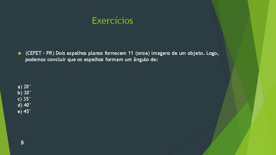 Exercícios (CEFET – PR) Dois espelhos planos fornecem 11 (onze) imagens de um objeto.