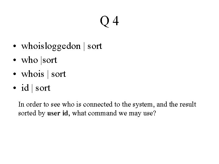Q 4 • • whoisloggedon | sort who |sort whois | sort id | Q 4 • • whoisloggedon | sort who |sort whois | sort id |