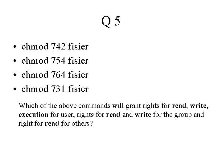 Q 5 • • chmod 742 fisier chmod 754 fisier chmod 764 fisier chmod Q 5 • • chmod 742 fisier chmod 754 fisier chmod 764 fisier chmod