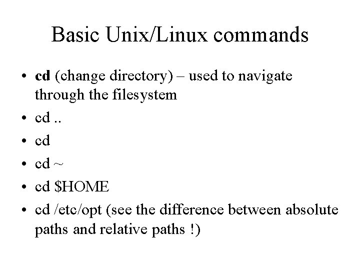 Basic Unix/Linux commands • cd (change directory) – used to navigate through the filesystem Basic Unix/Linux commands • cd (change directory) – used to navigate through the filesystem