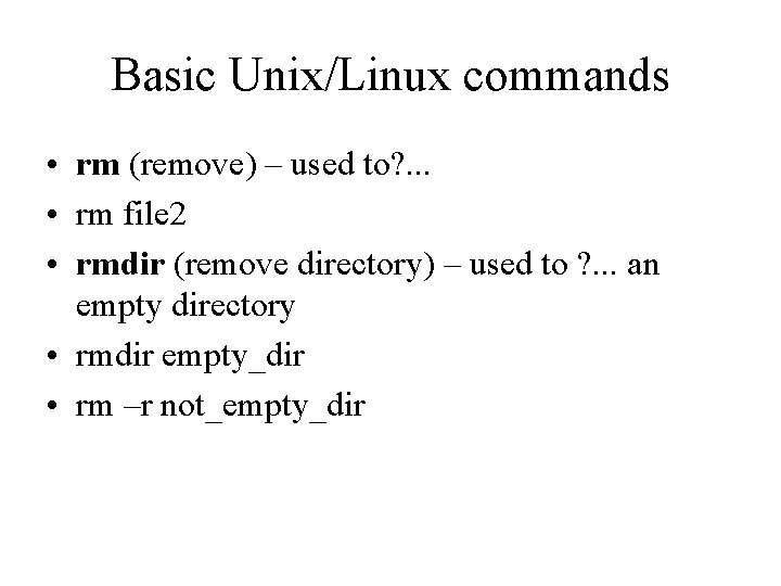 Basic Unix/Linux commands • rm (remove) – used to? . . . • rm Basic Unix/Linux commands • rm (remove) – used to? . . . • rm