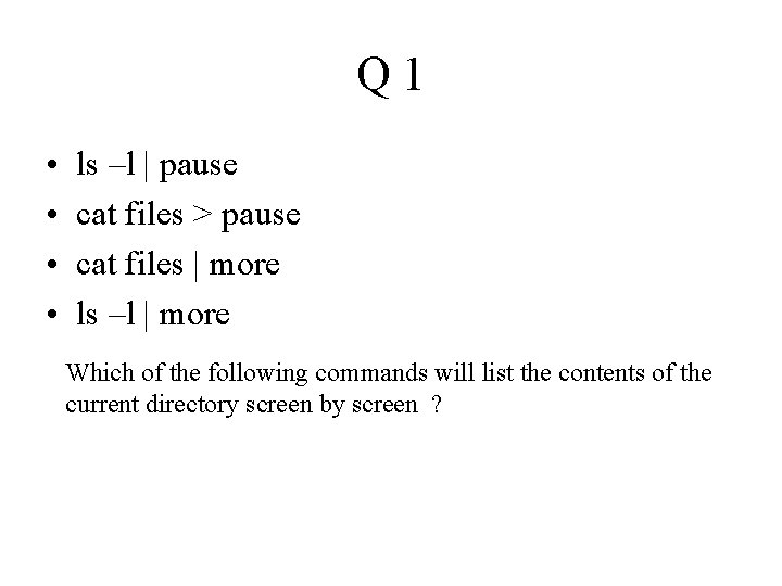Q 1 • • ls –l | pause cat files > pause cat files Q 1 • • ls –l | pause cat files > pause cat files