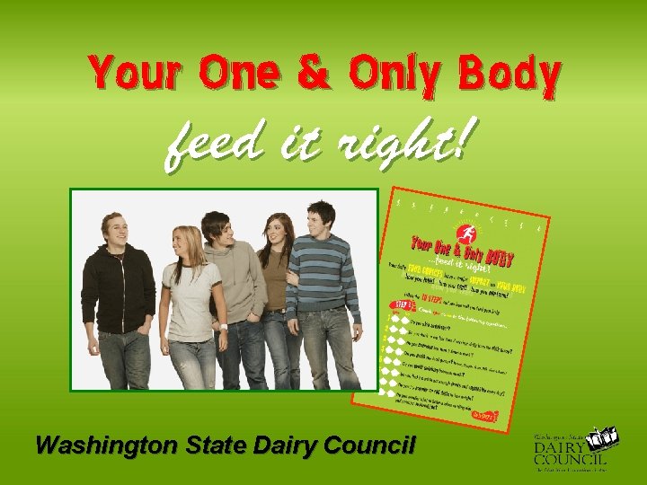 Your One & Only Body feed it right! Washington State Dairy Council 