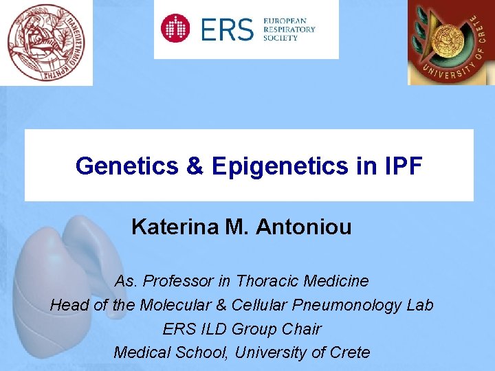 Genetics & Epigenetics in IPF Katerina M. Antoniou As. Professor in Thoracic Medicine Head