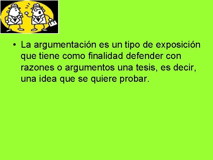 • La argumentación es un tipo de exposición que tiene como finalidad defender