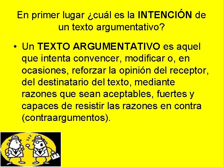 En primer lugar ¿cuál es la INTENCIÓN de un texto argumentativo? • Un TEXTO