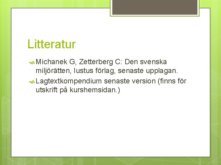 Litteratur Michanek G, Zetterberg C: Den svenska miljörätten, Iustus förlag, senaste upplagan. Lagtextkompendium senaste