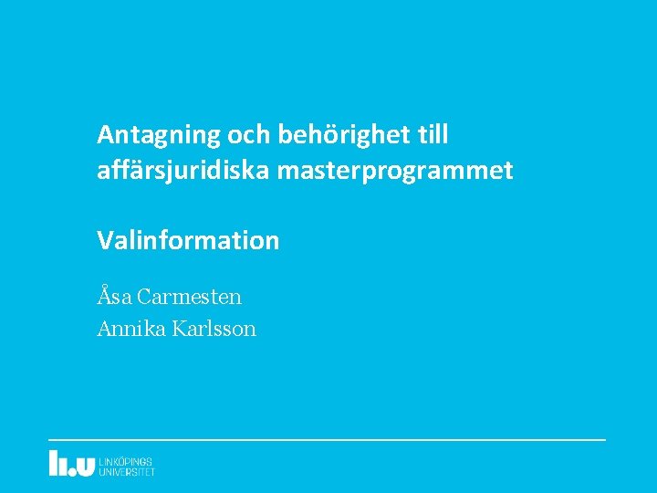 Antagning och behörighet till affärsjuridiska masterprogrammet Valinformation Åsa Carmesten Annika Karlsson 