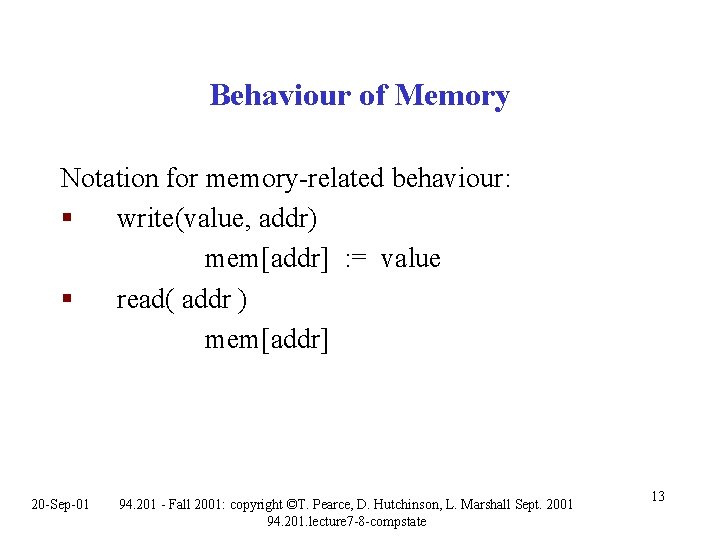 Behaviour of Memory Notation for memory-related behaviour: § write(value, addr) mem[addr] : = value