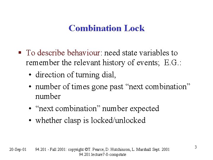 Combination Lock § To describe behaviour: need state variables to remember the relevant history Combination Lock § To describe behaviour: need state variables to remember the relevant history