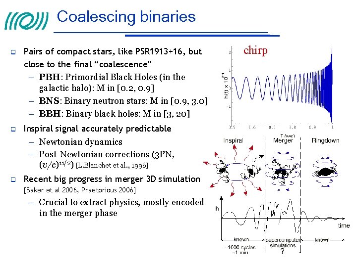 Coalescing binaries Pairs of compact stars, like PSR 1913+16, but close to the final